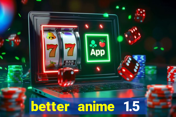 better anime 1.5 apk download